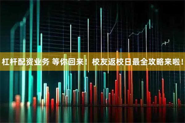 杠杆配资业务 等你回来！校友返校日最全攻略来啦！